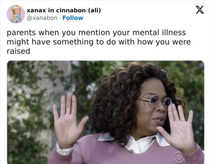 Anxiety memes parents when you mention your mental illness might have something to do with how you were raised