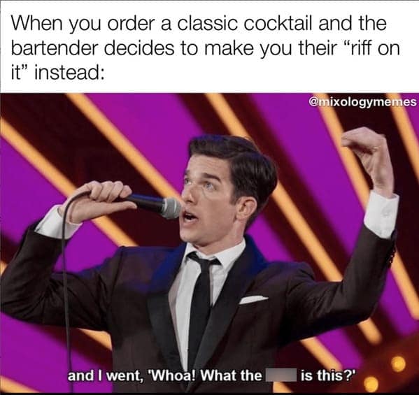 When you order a classic cocktail and the bartender decides to make you their "riff on it" instead: