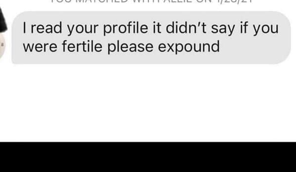 I read your profile it didn't say if you were fertile please expound