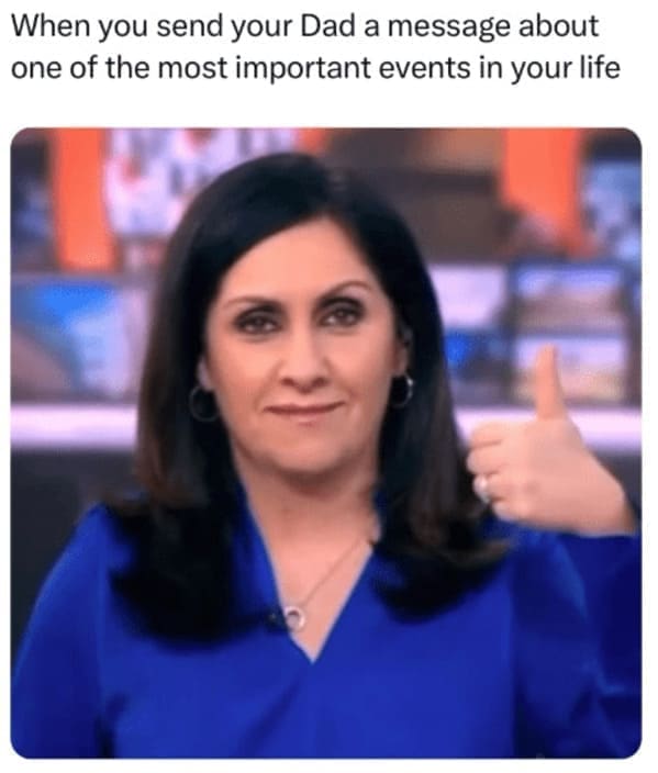 Family memes When you send your Dad a message about one of the most important events in your life