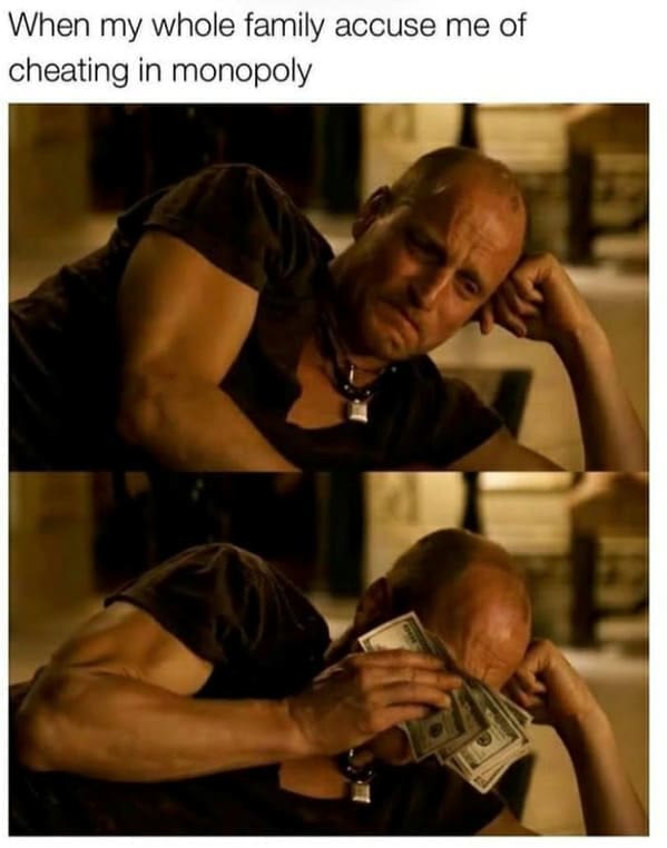 Family memes When my whole family accuse me of cheating in monopoly
