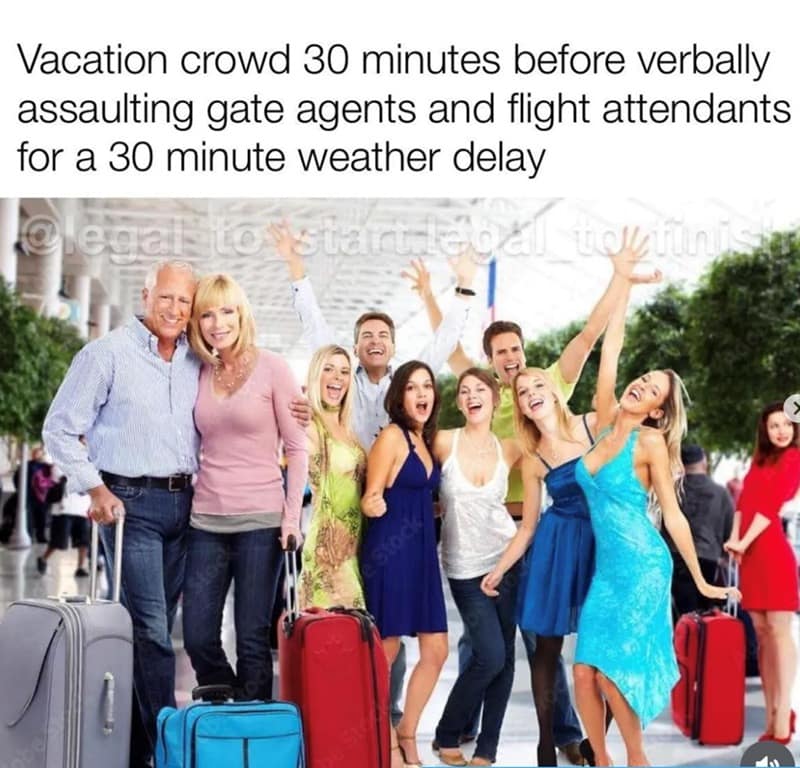 Vacation crowd 30 minutes before verbally assaulting gate agents and flight attendants for a 30 minute weather delay