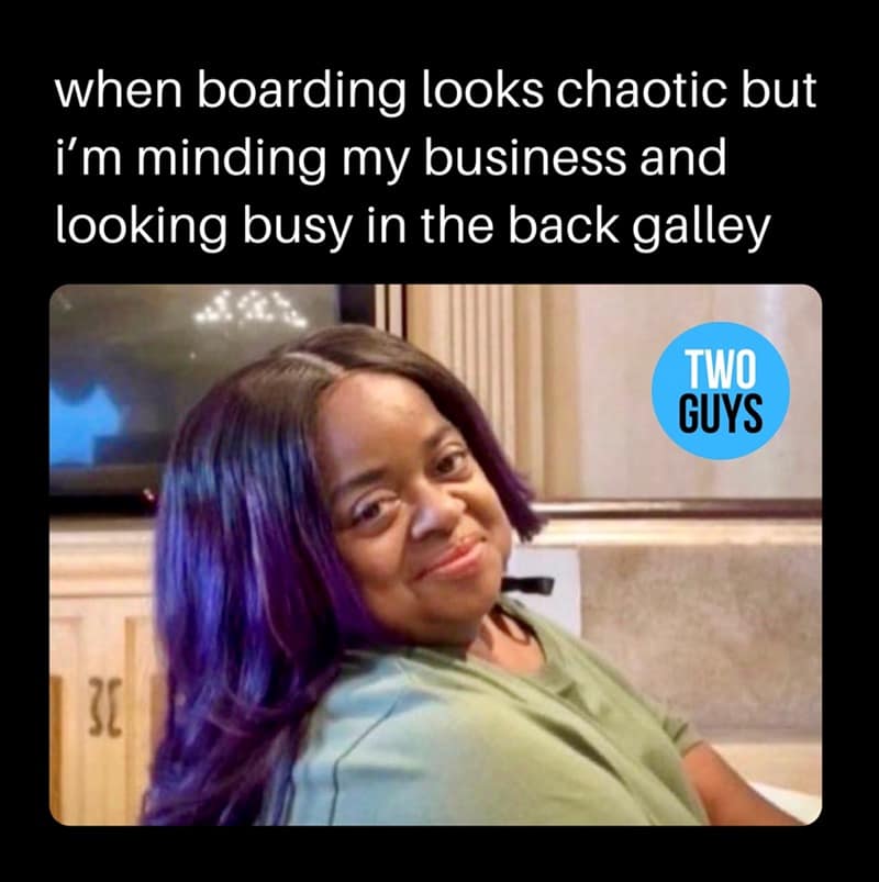 when boarding looks chaotic but i'm minding my business and looking busy in the back galley