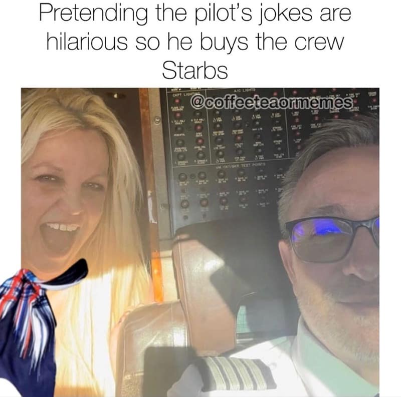 Pretending the pilot's jokes are hilarious so he buys the crew Starbs