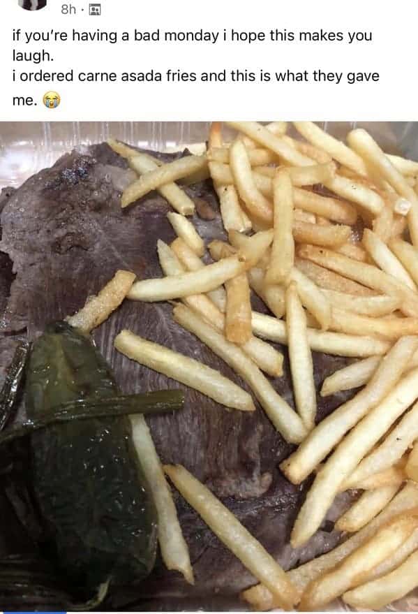Funniest Facebook Posts if you're having a bad monday i hope this makes you laugh. i ordered carne asada fries and this is what they gave me.
