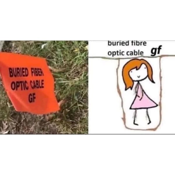 funny meme BURIED FIBER OPTIC CABLE buried fibre optic cable gf