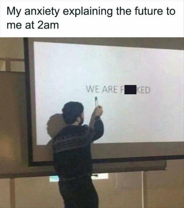 funny memes My anxiety explaining the future to me at 2am