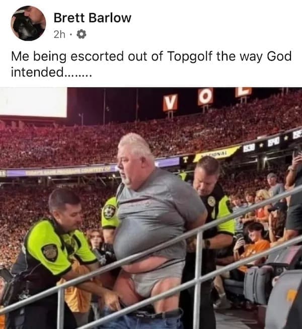 funny memes Me being escorted out of Topgolf the way God intended