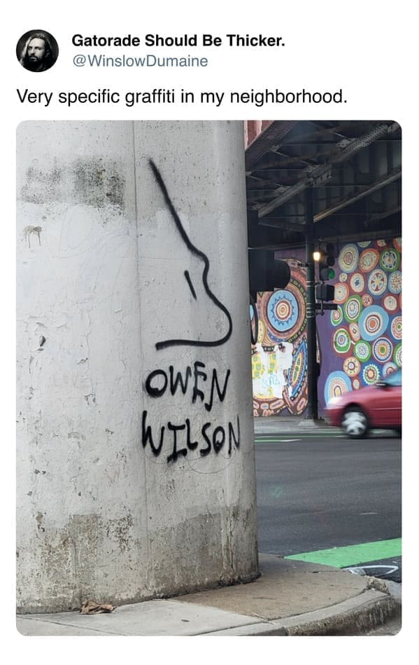 funny memes Very specific graffiti in my neighborhood. OWEN WILSON