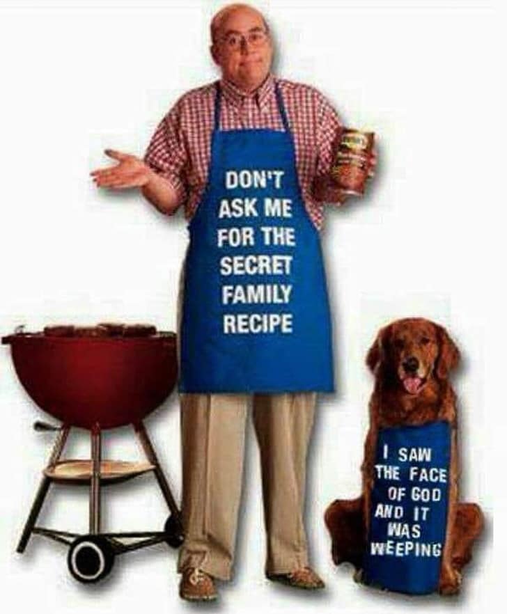 DON'T ASK ME FOR THE SECRET FAMILY RECIPE I SAW THE FACE OF GOD AND IT WAS WEEPING