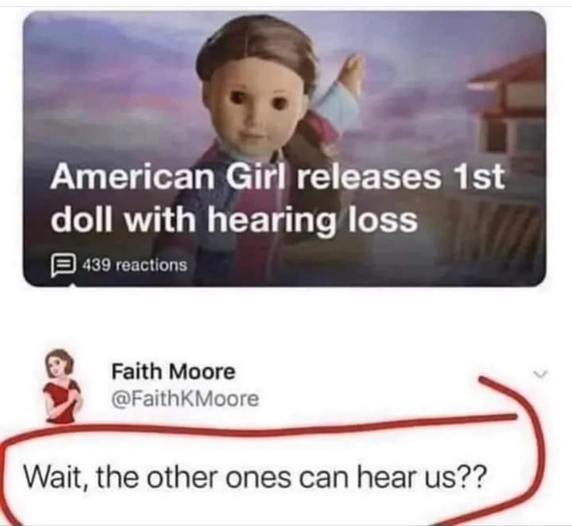 funny memes American Girl releases 1st doll with hearing loss @FaithKMoore Wait, the other ones can hear us??