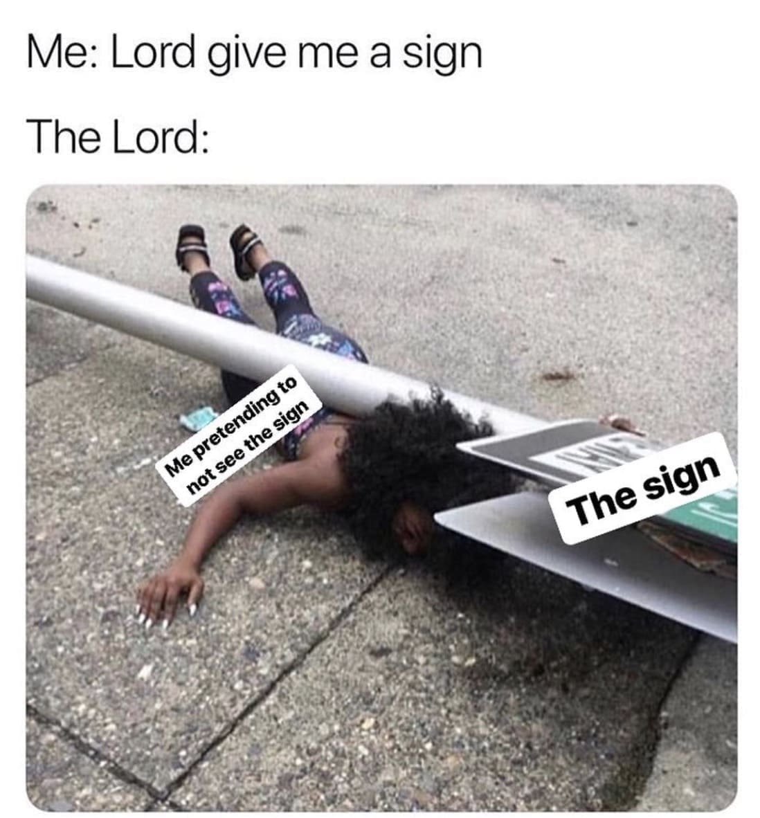 funny memes Me: Lord give me a sign The Lord: Me pretending to not see the sign The sign