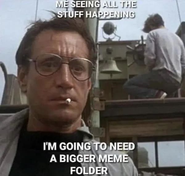 funny memes ME SEEING ALL THE STUFF HAPPENING I'M GOING TO NEED A BIGGER MEME FOLDER
