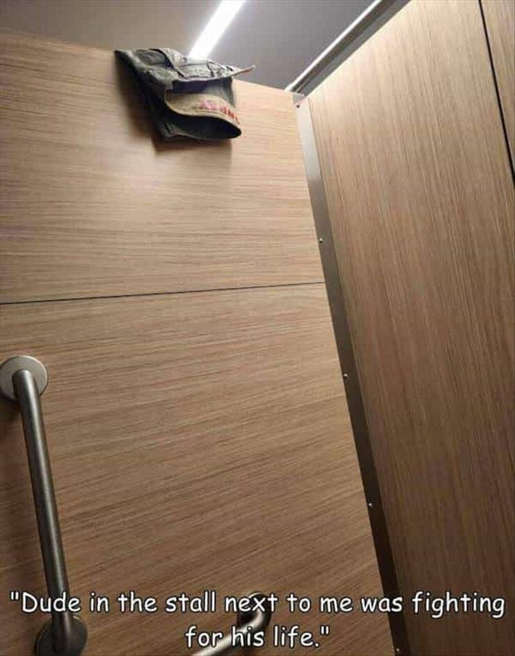 funny memes "Dude in the stall next to me was fighting for his life."