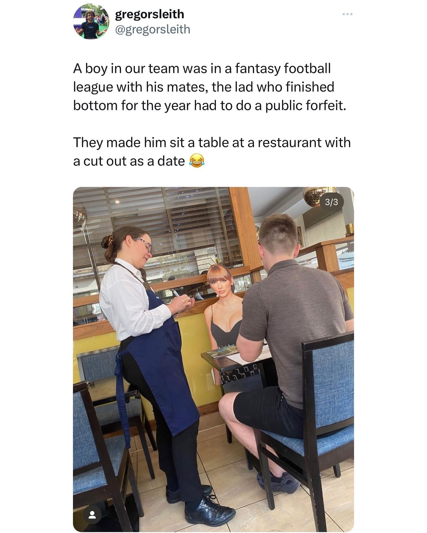 funny memes A boy in our team was in a fantasy football league with his mates, the lad who finished bottom for the year had to do a public forfeit. They made him sit a table at a restaurant with a cut out as a date
