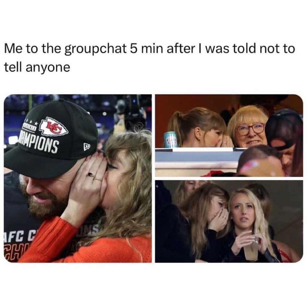 funny memes Me to the groupchat 5 min after I was told not to tell anyone. Taylor swift
