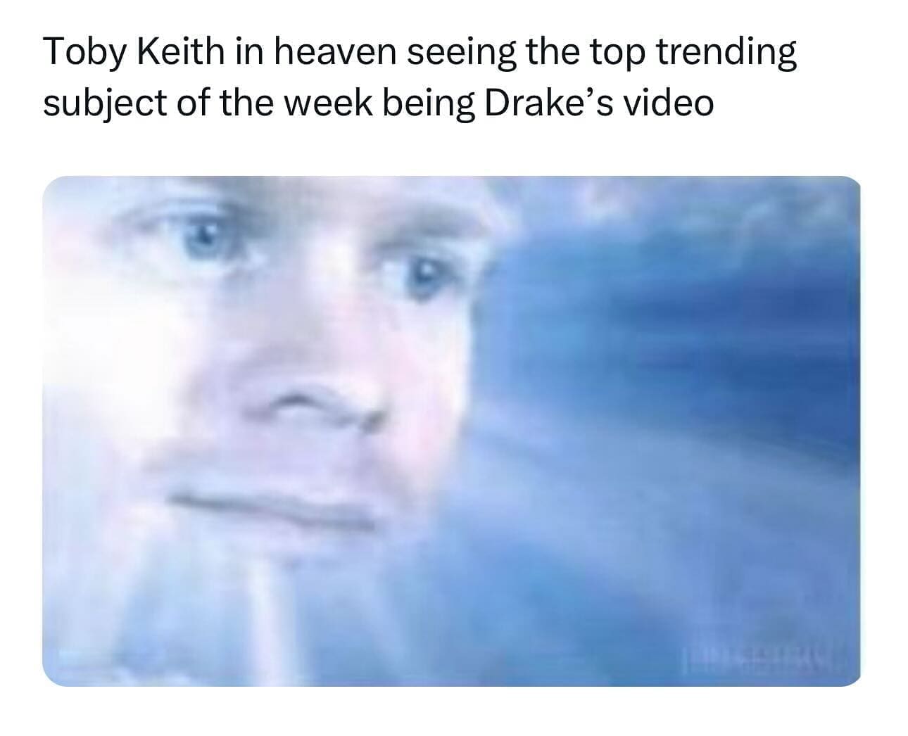 funny memes Toby Keith in heaven seeing the top trending subject of the week being Drake's video