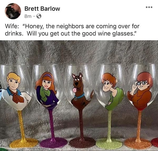 funny memes Wife: "Honey, the neighbors are coming over for drinks. Will you get out the good wine glasses."