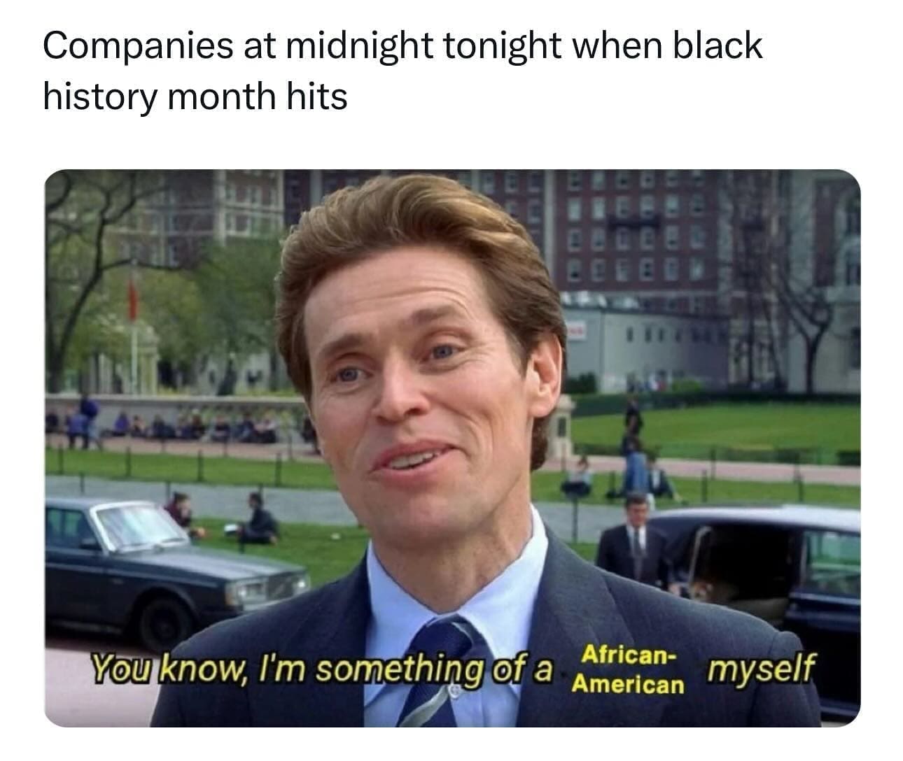 funny pics Companies at midnight tonight when black history month hits African- You know, I'm something of a American myself