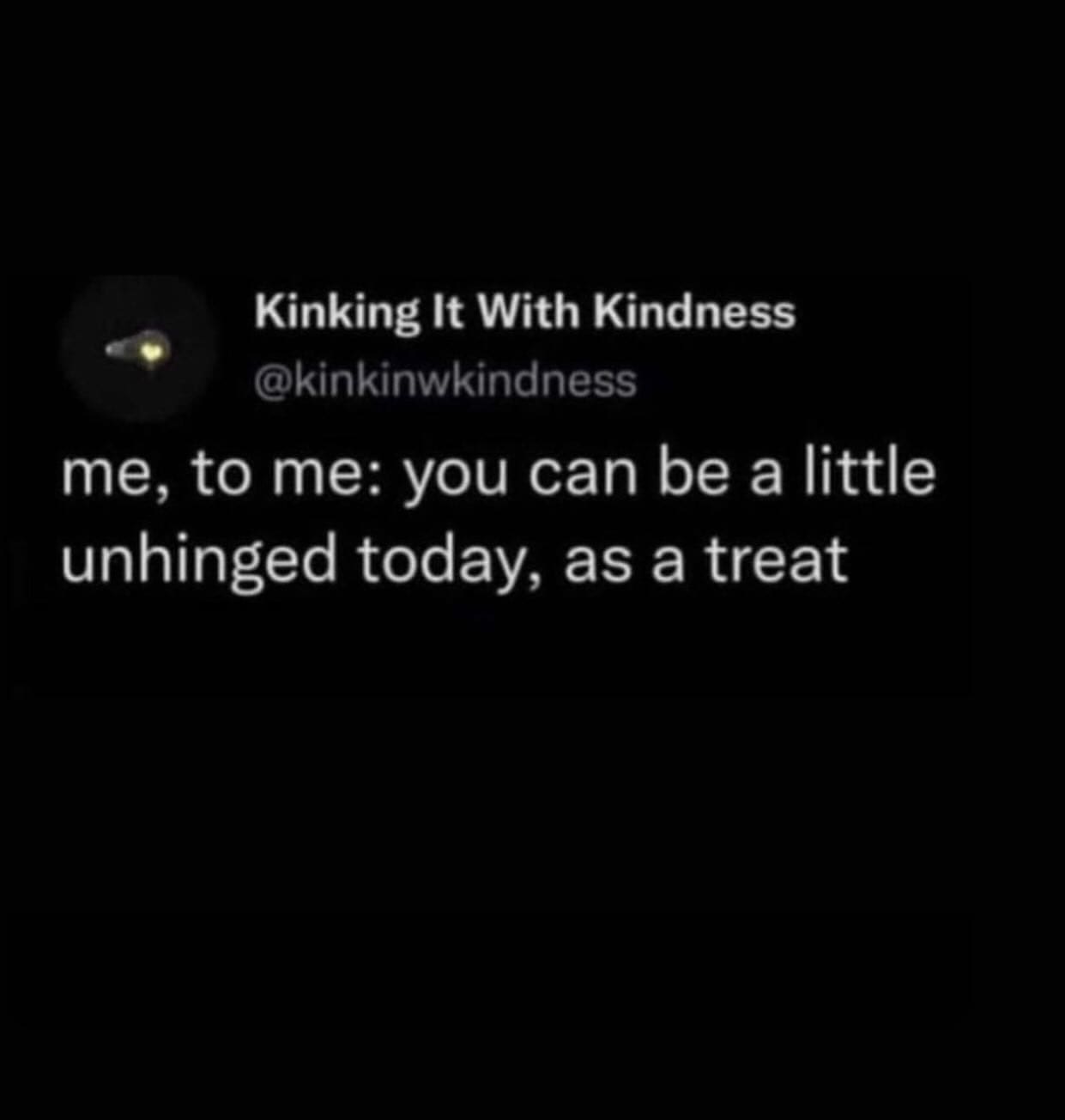 funny pics me, to me: you can be a little unhinged today, as a treat