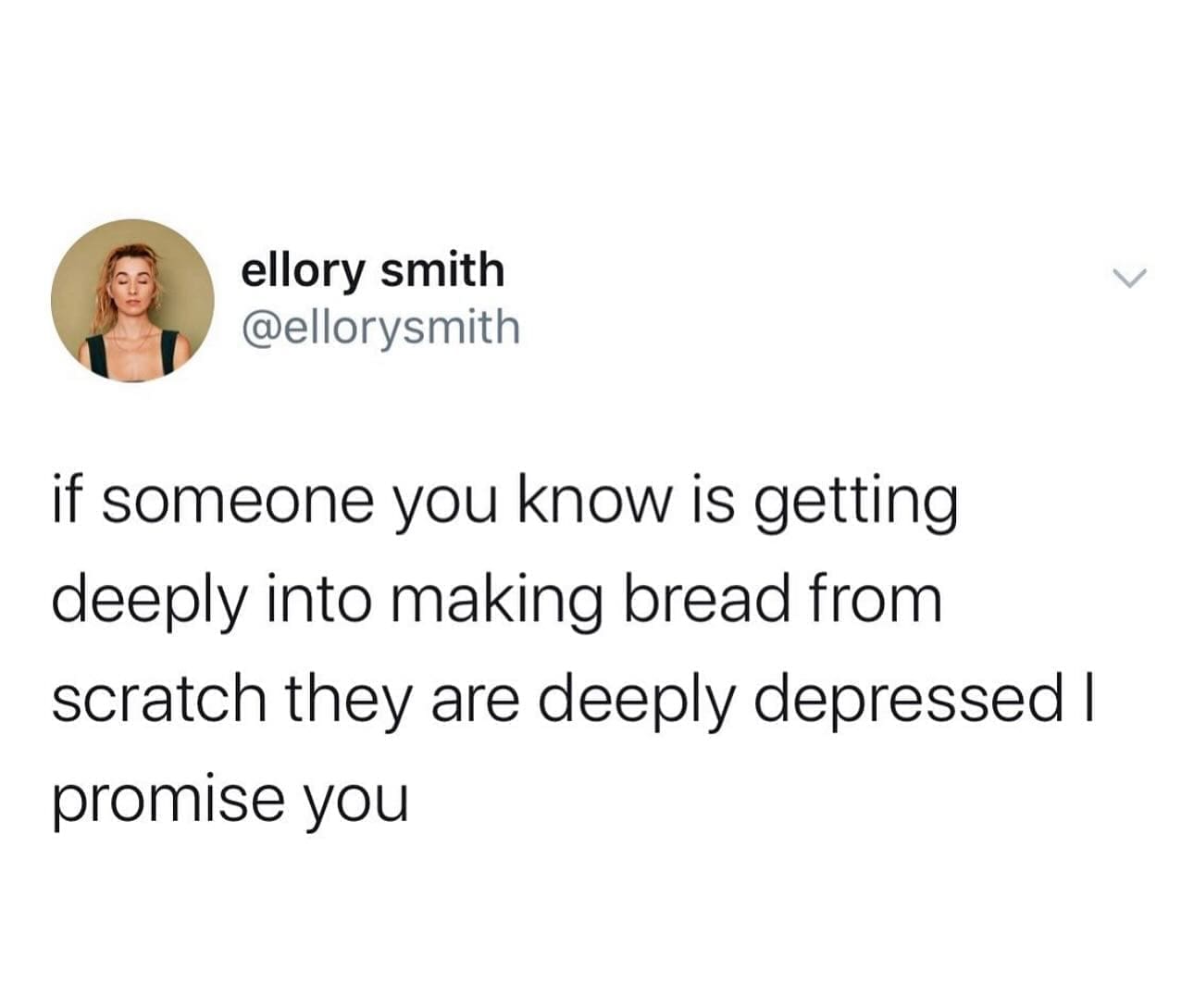 funny pics @ellorysmith if someone you know is getting deeply into making bread from scratch they are deeply depressed I promise you