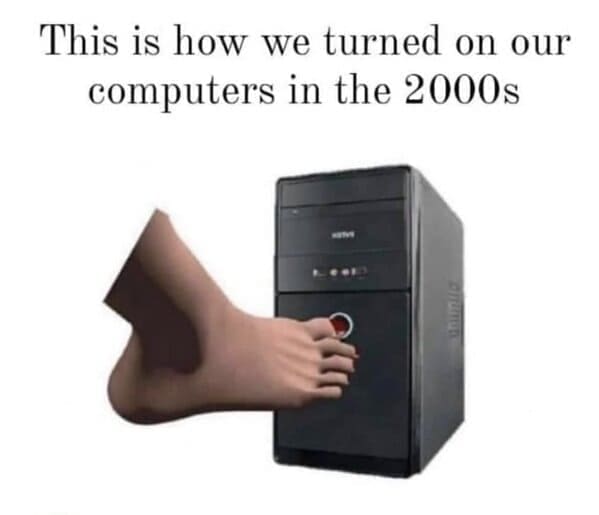 funny pics This is how we turned on our computers in the 2000s