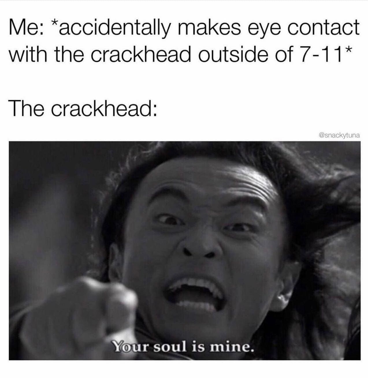 funny pics Me: *accidentally makes eye contact with the crackhead outside of 7-11* The crackhead: