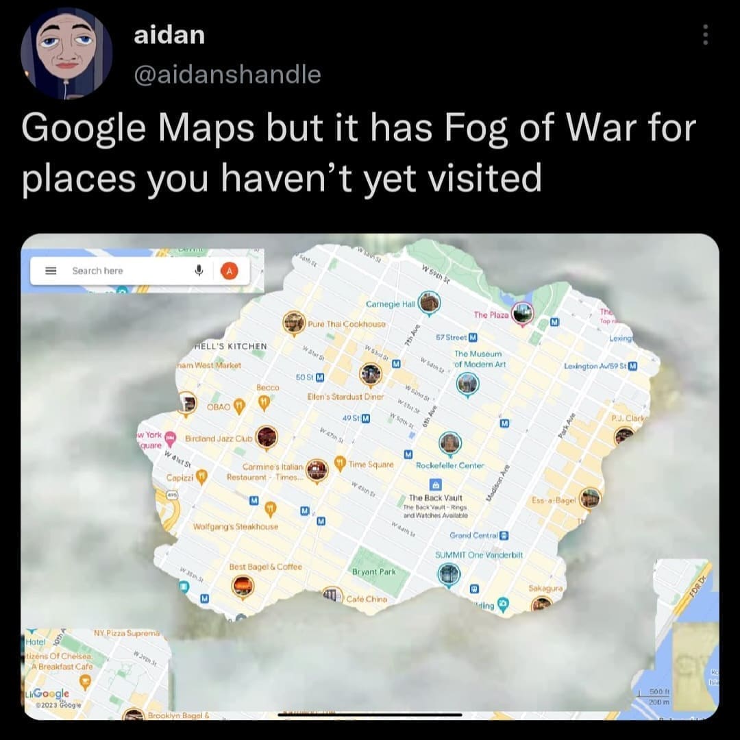 funny memes Google Maps but it has Fog of War for places you haven't yet visited
