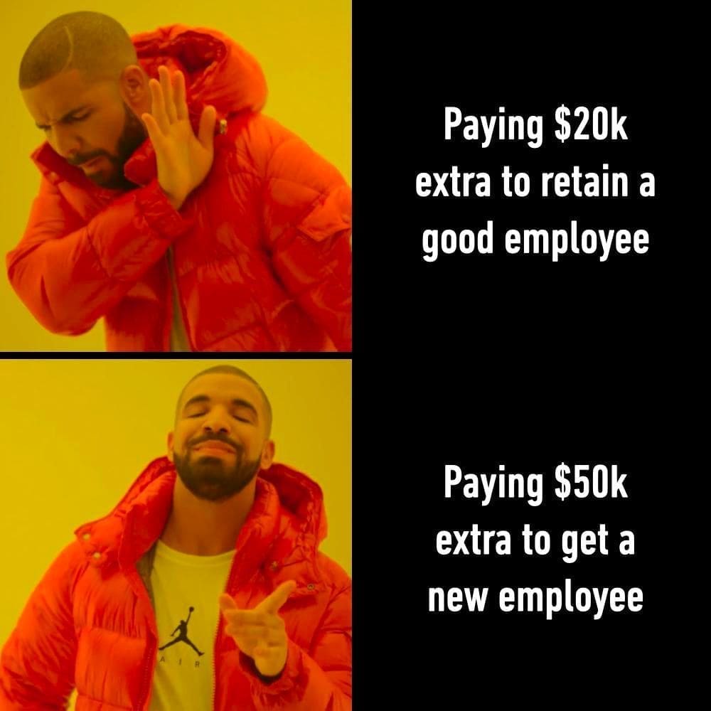 funny pics Paying $20k extra to retain a good employee Paying $50k extra to get a new employee