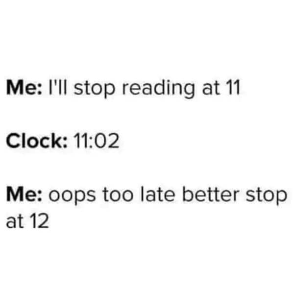 Me: I'll stop reading at 11 Clock: 11:02 Me: oops too late better stop at 12