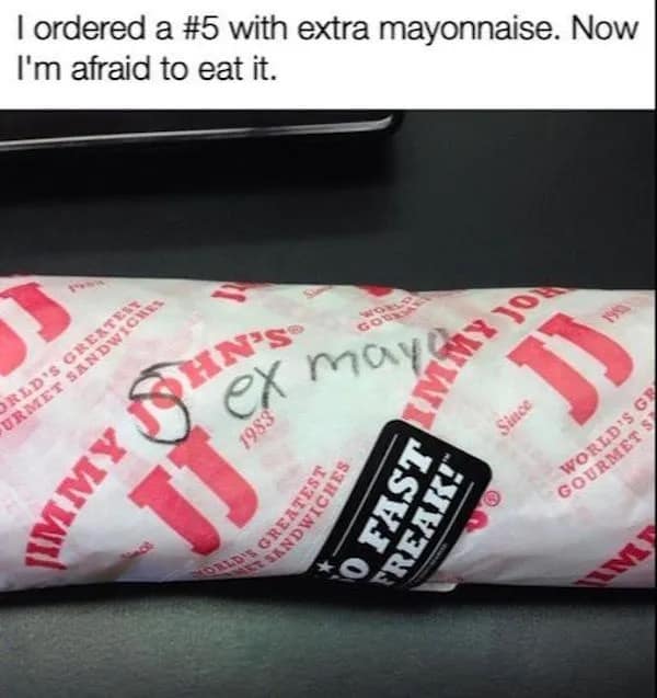 I ordered a #5 with extra mayonnaise. Now I'm afraid to eat it.