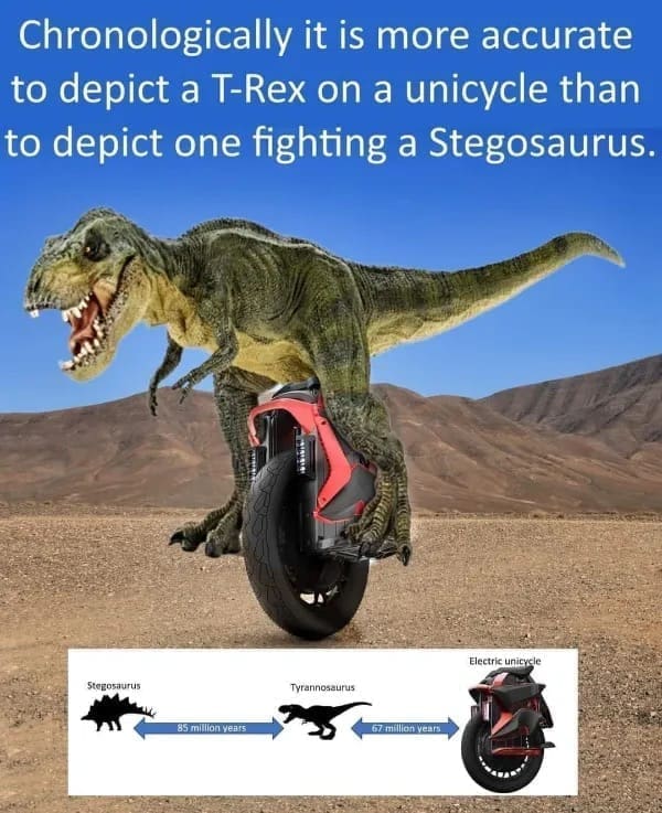 funny pics Chronologically it is more accurate to depict a T-Rex on a unicycle than to depict one fighting a Stegosaurus.