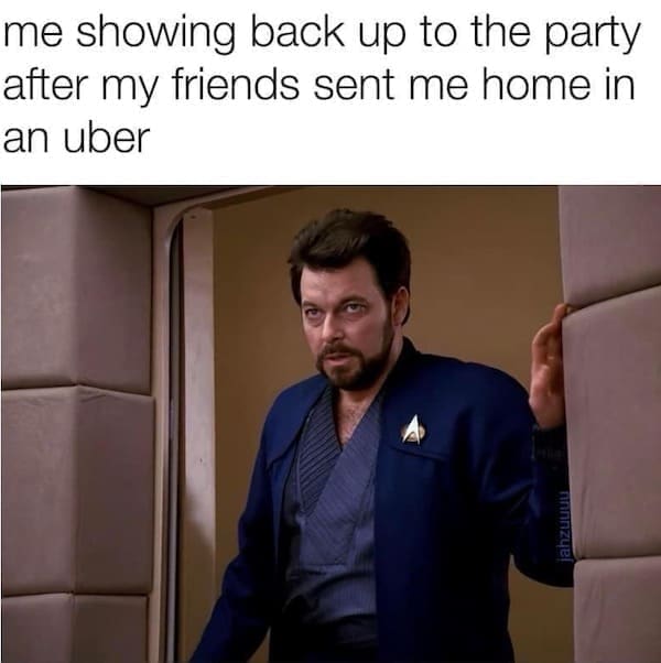 funny pics me showing back up to the party after my friends sent me home in an uber