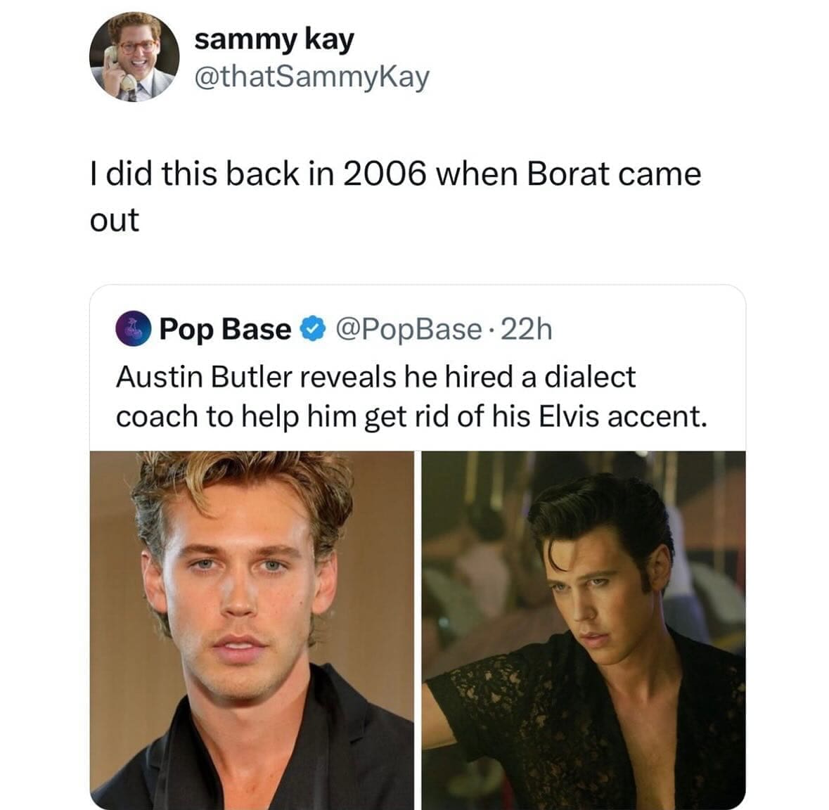 funny memes I did this back in 2006 when Borat came out. Austin Butler reveals he hired a dialect coach to help him get rid of his Elvis accent.