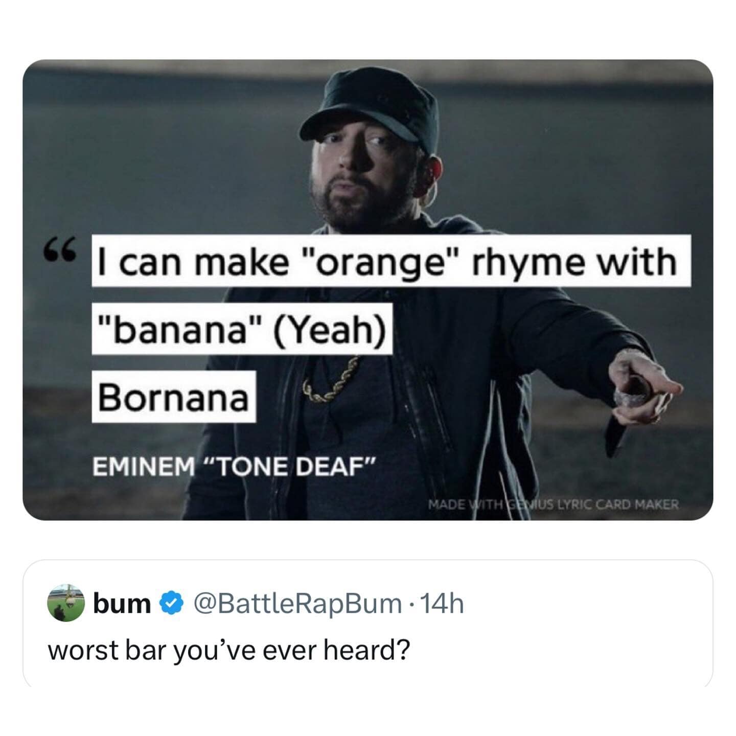 I can make "orange" rhyme with "banana" (Yeah) Bornana