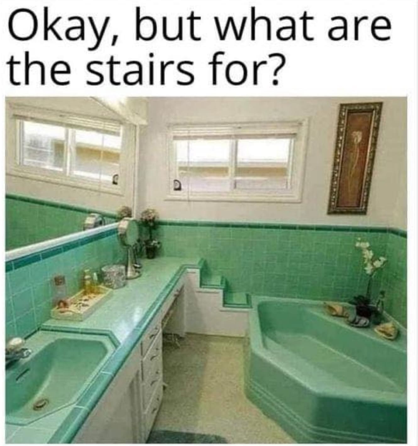 Okay, but what are the stairs for?