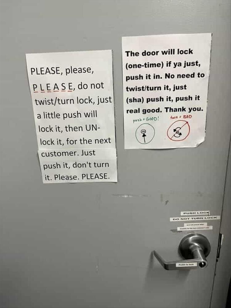 funny signs PLEASE, please, PLEASE, do not twist/turn lock, just a little push will lock it, then UNlock it, for the next customer. Just push it, don't turn it. Please, PLEASE.