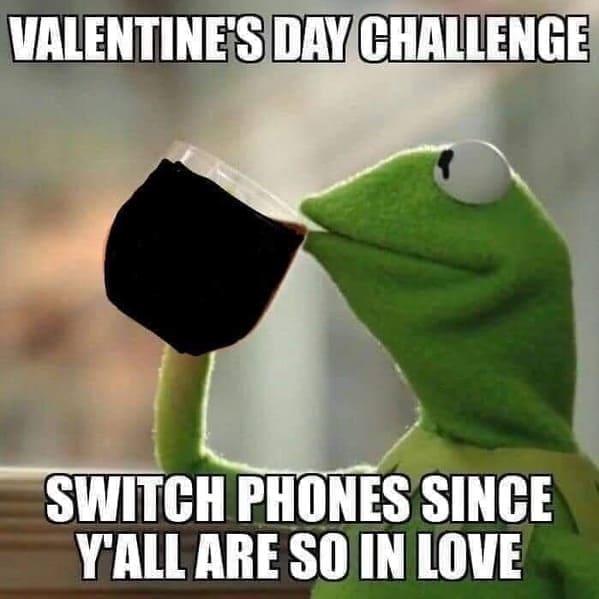 Valentine Memes VALENTINE'S DAY CHALLENGE SWITCH PHONES SINCE Y'ALL ARE SO IN LOVE