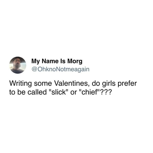 Valentine Memes @OhknoNotmeagain Writing some Valentines, do girls prefer to be called "slick" or "chief"???