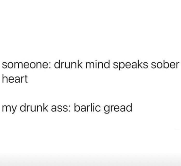 Garlic Bread Memes someone: drunk mind speaks sober heart my drunk ass: barlic gread