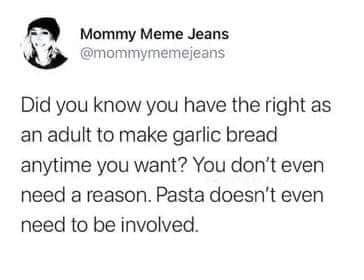 Garlic Bread Memes Did you know you have the right as an adult to make garlic bread anytime you want? You don't even need a reason. Pasta doesn't even need to be involved.