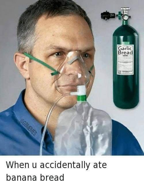Garlic Bread Memes When u accidentally ate banana bread