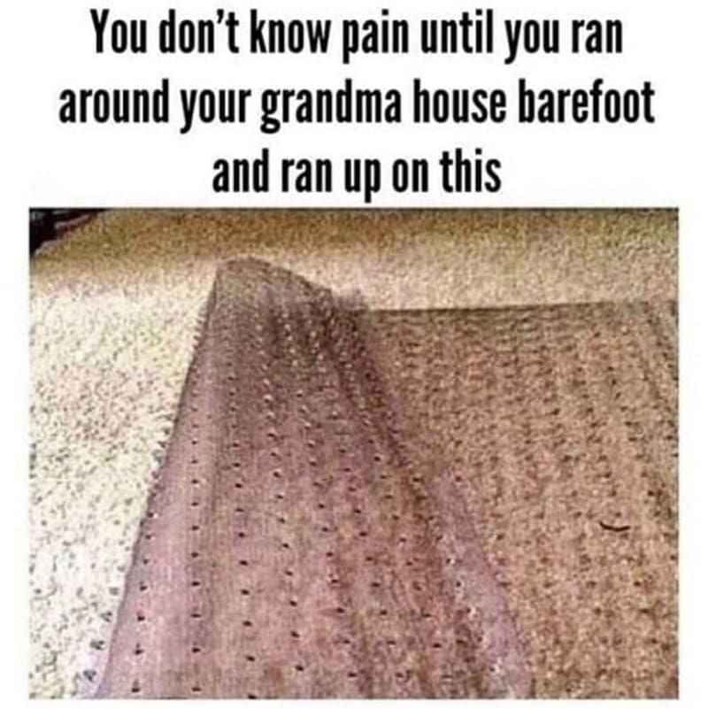 Gen X Memes You don't know pain until you ran around your grandma house barefoot and ran up on this