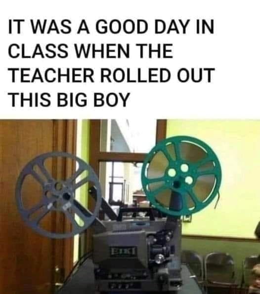 Gen X Memes IT WAS A GOOD DAY IN CLASS WHEN THE TEACHER ROLLED OUT THIS BIG BOY