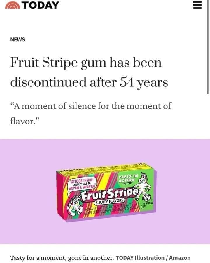 Gen X Memes Fruit Stripe gum has been discontinued after 54 years "A moment of silence for the moment of flavor."