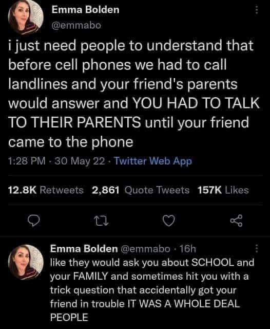 Gen X Memes i just need people to understand that before cell phones we had to call landlines and your friend's parents would answer and YOU HAD TO TALK TO THEIR PARENTS until your friend came to the phone