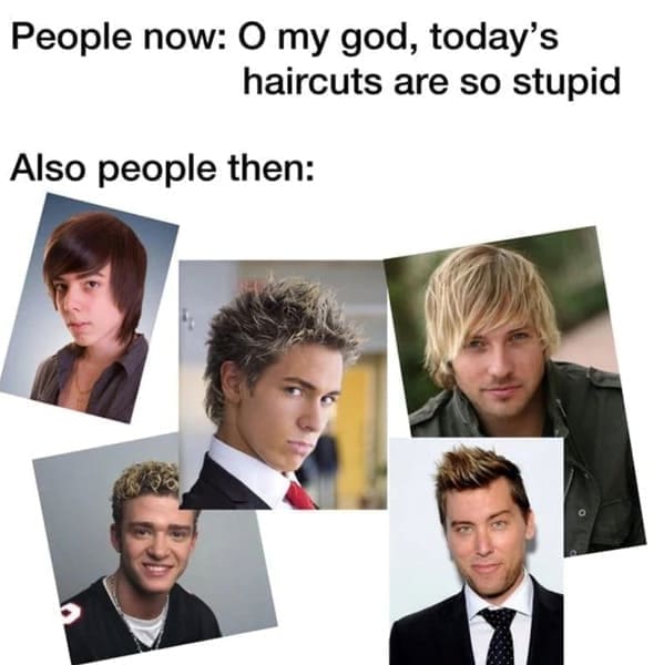 Haircut Memes People now: O my god, today's haircuts are so stupid Also people then: