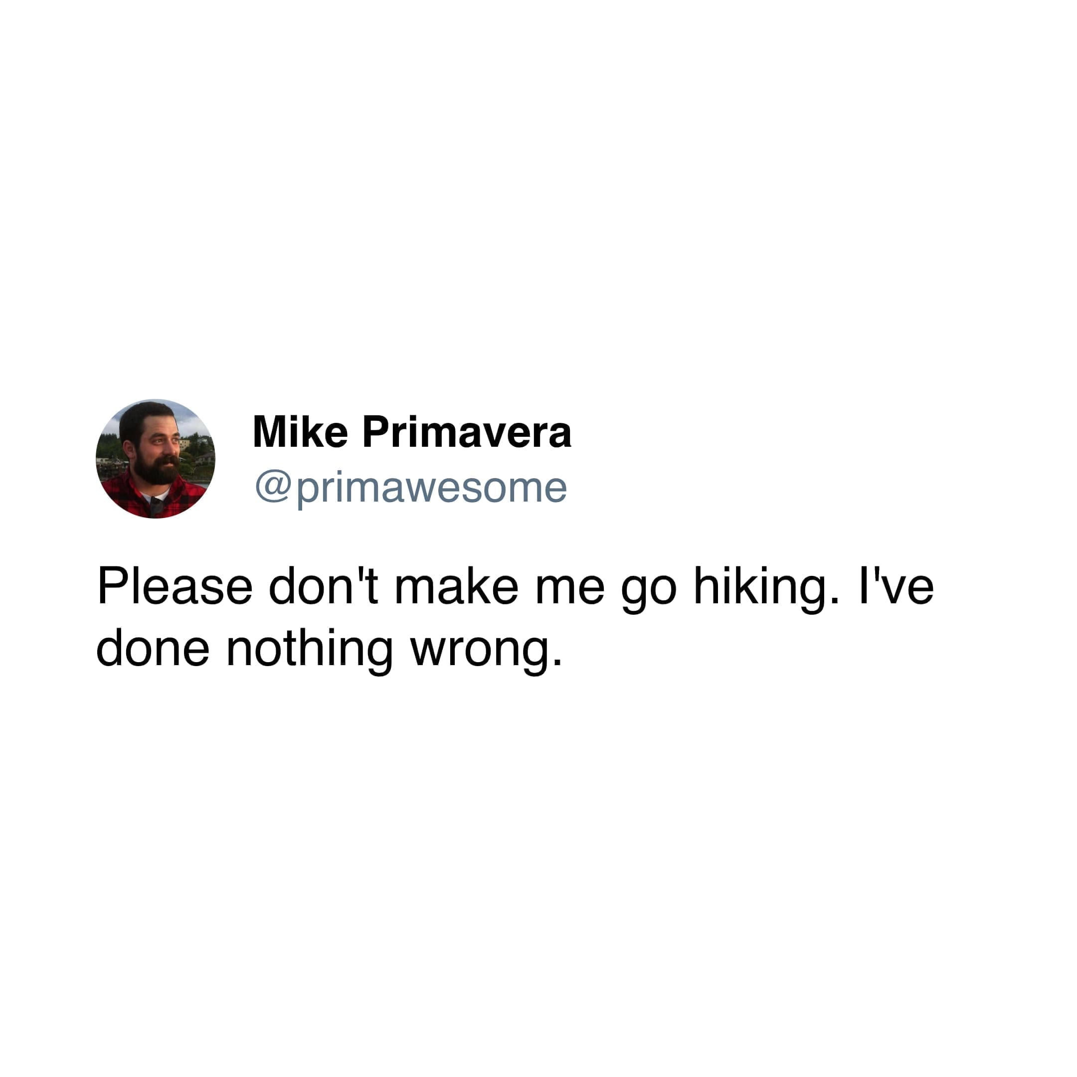 Hiking Memes Please don't make me go hiking. I've done nothing wrong.