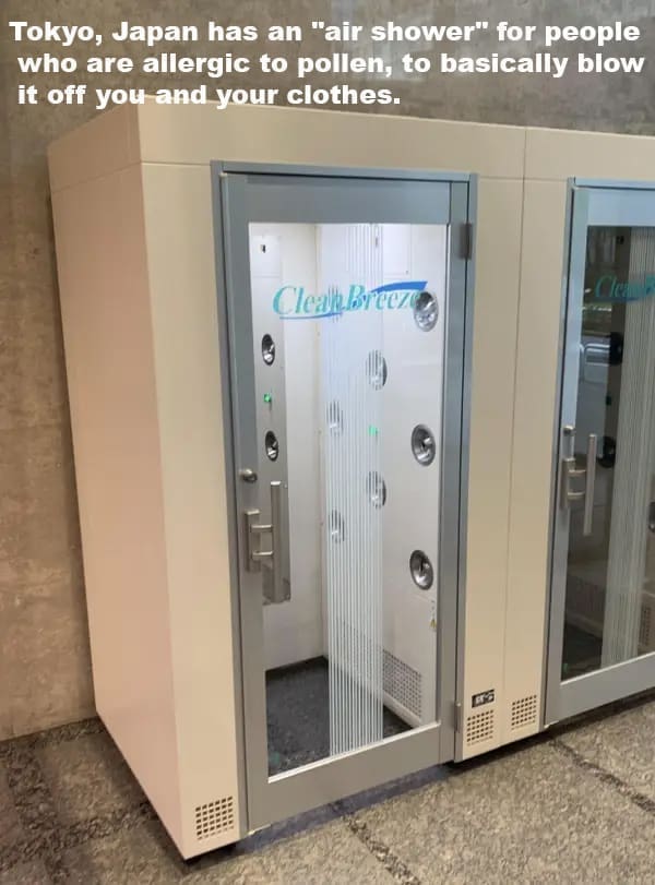 Tokyo, Japan has an "air shower" for people who are allergic to pollen, to basically blow it off you and your clothes.