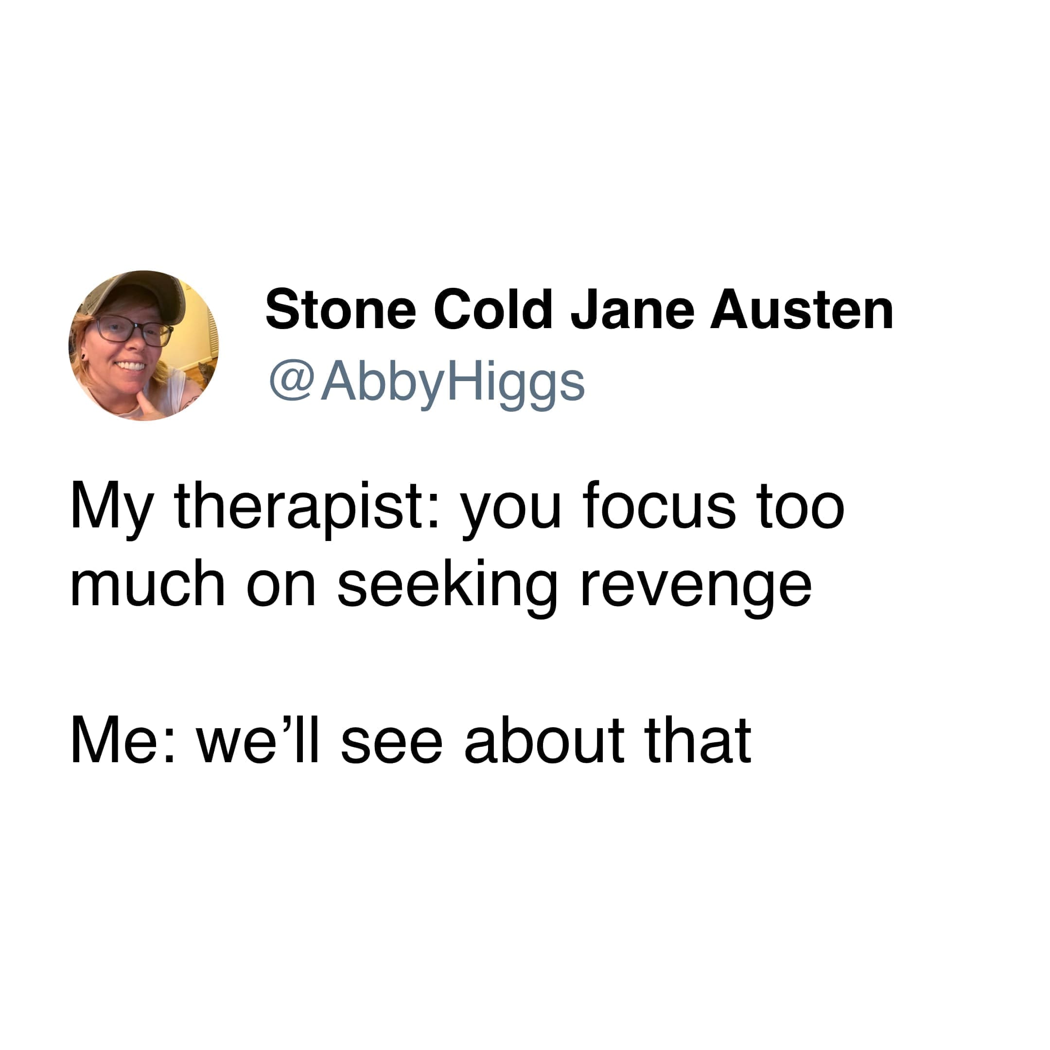 My therapist: you focus too much on seeking revenge Me: we'll see about that
